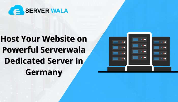 Host Your Website on Powerful Serverwala Dedicated Server in Germany