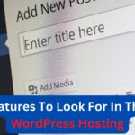 Key Features To Look For In The Best WordPress Hosting (1)