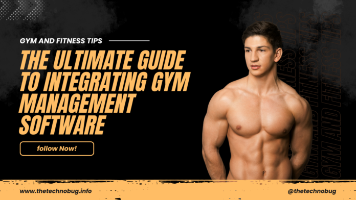 The Ultimate Guide to Integrating Gym Management Software into Your Gym